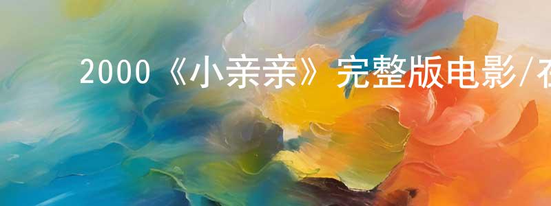 ﻿曹全英发布﻿2000《小亲亲》完整版电影/在线观看/百度云-美剧天堂